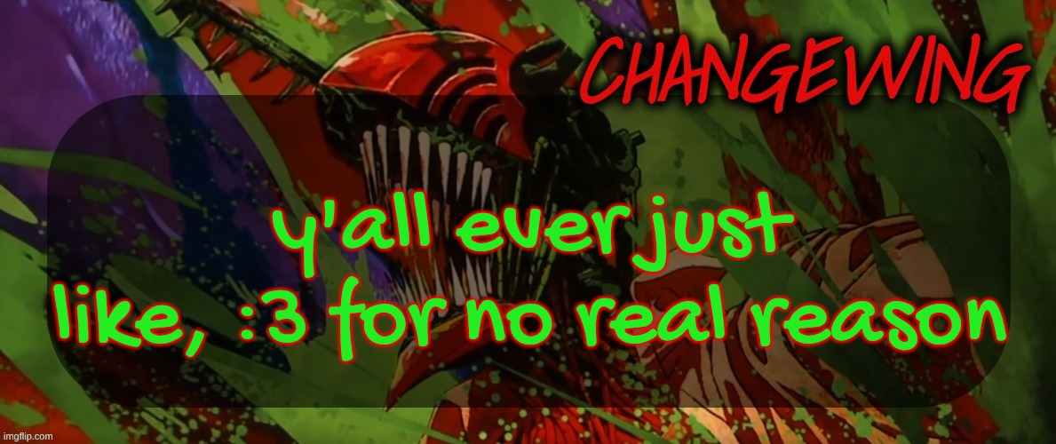 :3 | y'all ever just like, :3 for no real reason | image tagged in changewing chainsaw man template the second | made w/ Imgflip meme maker