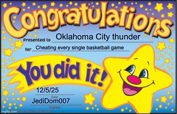 Basketball | Oklahoma City thunder; Cheating every single basketball game; 12/5/25; JediDom007 | image tagged in memes,happy star congratulations | made w/ Imgflip meme maker