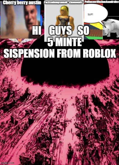 HI    GUYS   SO     5 MINTE SISPENSION FROM ROBLOX | made w/ Imgflip meme maker