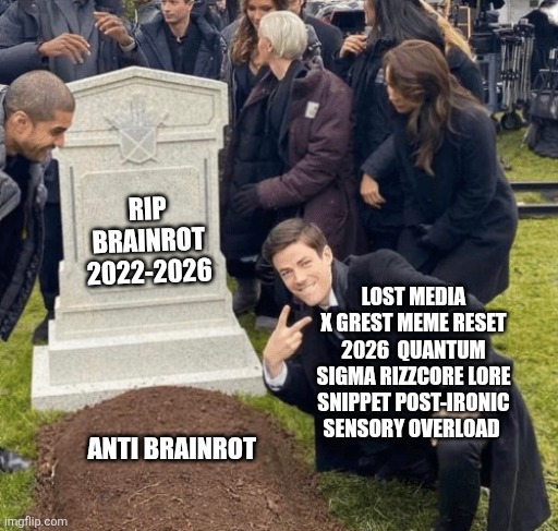 Grant Gustin over grave | RIP BRAINROT 2022-2026; LOST MEDIA X GREST MEME RESET 2026  QUANTUM SIGMA RIZZCORE LORE SNIPPET POST-IRONIC SENSORY OVERLOAD; ANTI BRAINROT | image tagged in grant gustin over grave | made w/ Imgflip meme maker