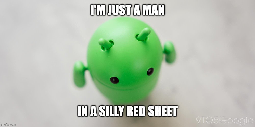 Androd | I'M JUST A MAN; IN A SILLY RED SHEET | image tagged in android bot up,android,bot | made w/ Imgflip meme maker