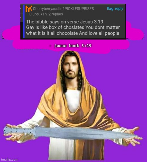 whomever distorting their own book | - jesus book 3:19 | image tagged in luke 22 verse 6 quote jesus sword | made w/ Imgflip meme maker