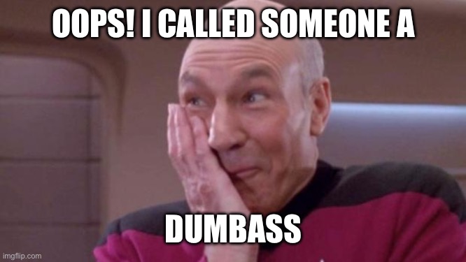 I am offended you are offended. | OOPS! I CALLED SOMEONE A; DUMBASS | image tagged in picard oops,offended,dumbass | made w/ Imgflip meme maker