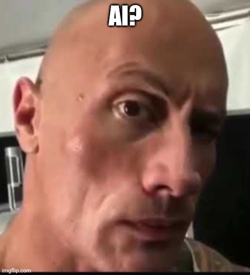 Dwayne Johnson eyebrow raise | AI? | image tagged in dwayne johnson eyebrow raise | made w/ Imgflip meme maker