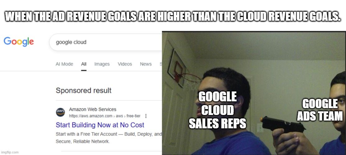 google selling aws | WHEN THE AD REVENUE GOALS ARE HIGHER THAN THE CLOUD REVENUE GOALS. GOOGLE ADS TEAM; GOOGLE CLOUD SALES REPS | image tagged in trust nobody not even yourself | made w/ Imgflip meme maker