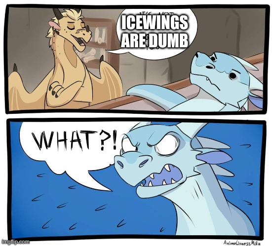 mad guy | ICEWINGS ARE DUMB | image tagged in wings of fire | made w/ Imgflip meme maker