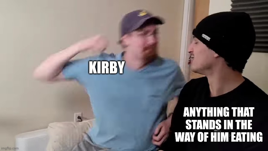 Failboat Violence | KIRBY; ANYTHING THAT STANDS IN THE WAY OF HIM EATING | image tagged in failboat violence | made w/ Imgflip meme maker