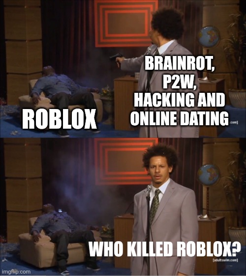Oof | BRAINROT, P2W, HACKING AND ONLINE DATING; ROBLOX; WHO KILLED ROBLOX? | image tagged in memes,who killed hannibal,roblox,roblox meme | made w/ Imgflip meme maker