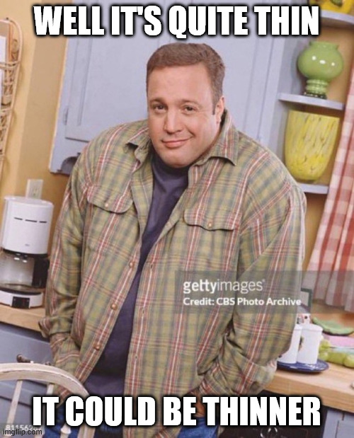 Kevin James | WELL IT'S QUITE THIN IT COULD BE THINNER | image tagged in kevin james | made w/ Imgflip meme maker