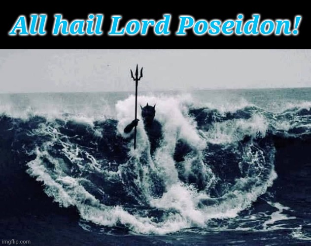 All hail Lord Poseidon! | made w/ Imgflip meme maker