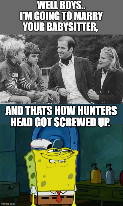 AND THATS HOW HUNTERS HEAD GOT SCREWED UP. | image tagged in memes,don't you squidward | made w/ Imgflip meme maker