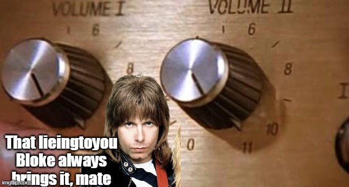 That lieingtoyou Bloke always brings it, mate | made w/ Imgflip meme maker