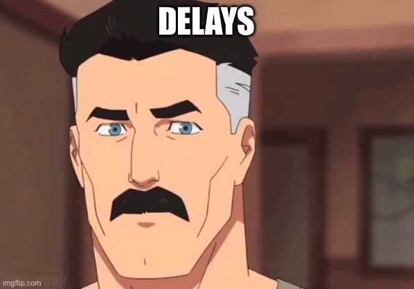 Are you sure omni man | DELAYS | image tagged in are you sure omni man | made w/ Imgflip meme maker