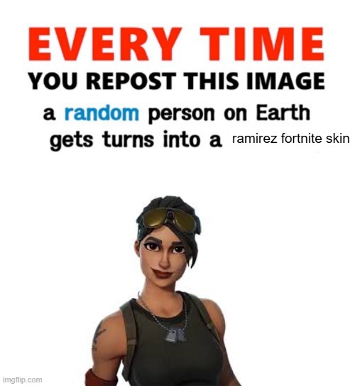 repost | ramirez fortnite skin | image tagged in every time you repost this image | made w/ Imgflip meme maker