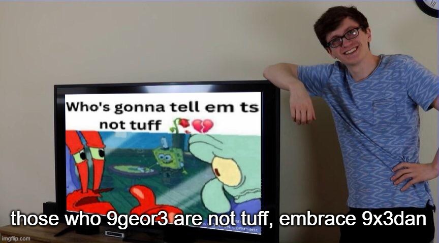 Scott not tuff | those who 9geor3 are not tuff, embrace 9x3dan | image tagged in scott not tuff | made w/ Imgflip meme maker