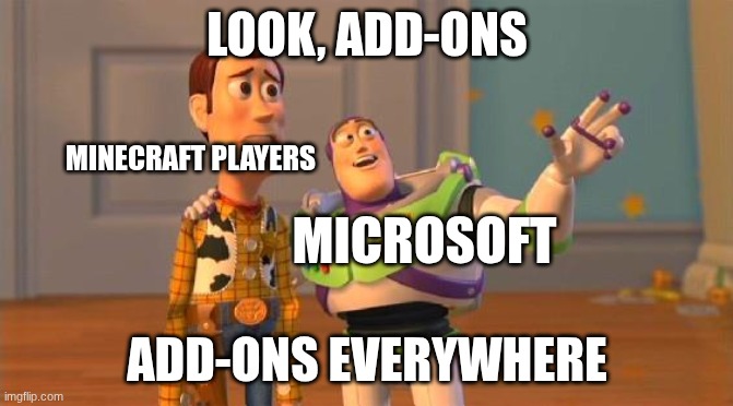 Buzz And Woody | LOOK, ADD-ONS; MINECRAFT PLAYERS; MICROSOFT; ADD-ONS EVERYWHERE | image tagged in buzz and woody | made w/ Imgflip meme maker