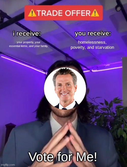 Trade Offer | your property, your essential items, and your family. homelessness, poverty, and starvation Vote for Me! | image tagged in trade offer | made w/ Imgflip meme maker