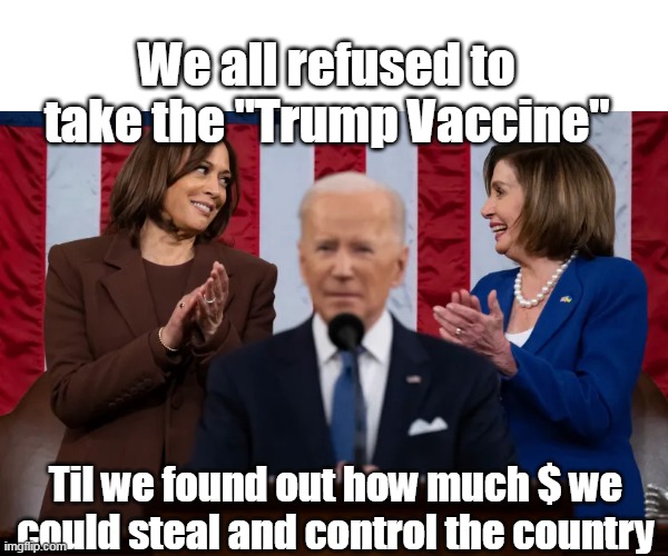 Til we found out how much $ we could steal and control the country We all refused to take the "Trump Vaccine" | made w/ Imgflip meme maker