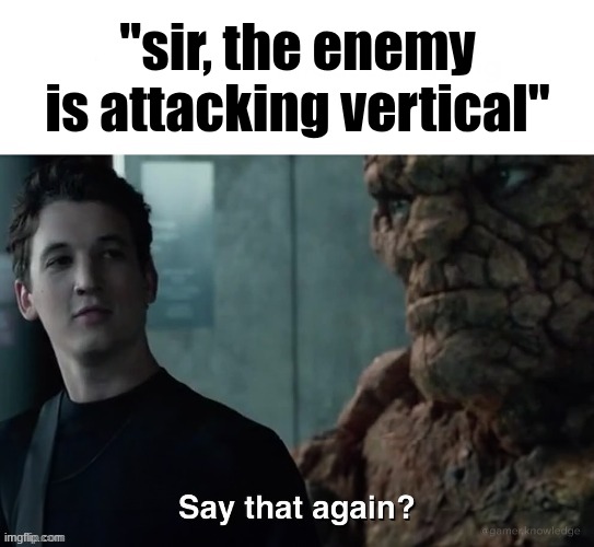 Say that again? | "sir, the enemy is attacking vertical" | image tagged in say that again | made w/ Imgflip meme maker