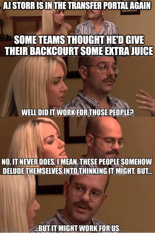 But It Might Work For Us | AJ STORR IS IN THE TRANSFER PORTAL AGAIN; SOME TEAMS THOUGHT HE'D GIVE THEIR BACKCOURT SOME EXTRA JUICE | image tagged in but it might work for us | made w/ Imgflip meme maker