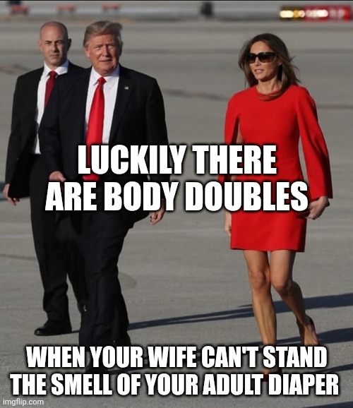 It's getting close to nursing home time | LUCKILY THERE ARE BODY DOUBLES; WHEN YOUR WIFE CAN'T STAND THE SMELL OF YOUR ADULT DIAPER | image tagged in donald trump and one of the melania body double,dirty diaper,poopy pants,dying inside,maga | made w/ Imgflip meme maker