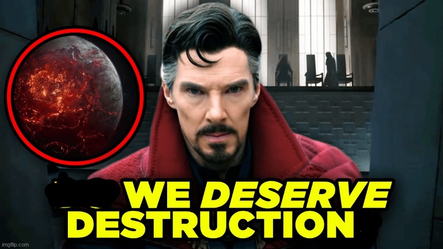 Do we deserve destruction? | image tagged in do we deserve destruction | made w/ Imgflip meme maker