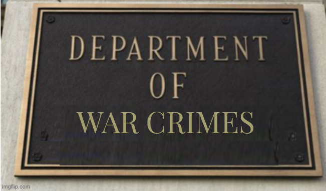 Department Of War Crimes | WAR CRIMES | image tagged in department of war crimes,department of defense,maga milita | made w/ Imgflip meme maker