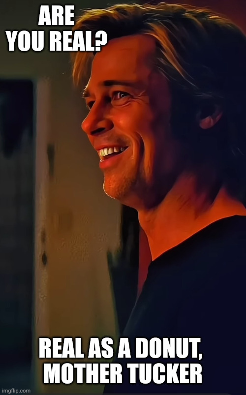 Always a great question: are you real? | ARE YOU REAL? REAL AS A DONUT, 
MOTHER TUCKER | image tagged in are you real,cliff,once upon a time in hollywood,memes,donut,charles manson | made w/ Imgflip meme maker