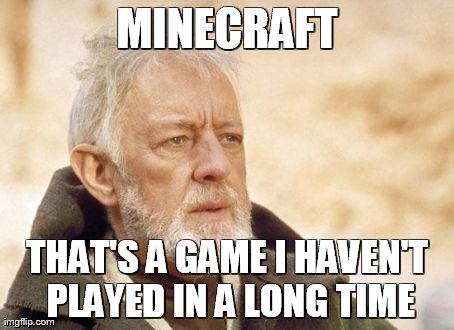 Obi Wan Kenobi | MINECRAFT THAT'S A GAME I HAVEN'T PLAYED IN A LONG TIME | image tagged in memes,obi wan kenobi | made w/ Imgflip meme maker