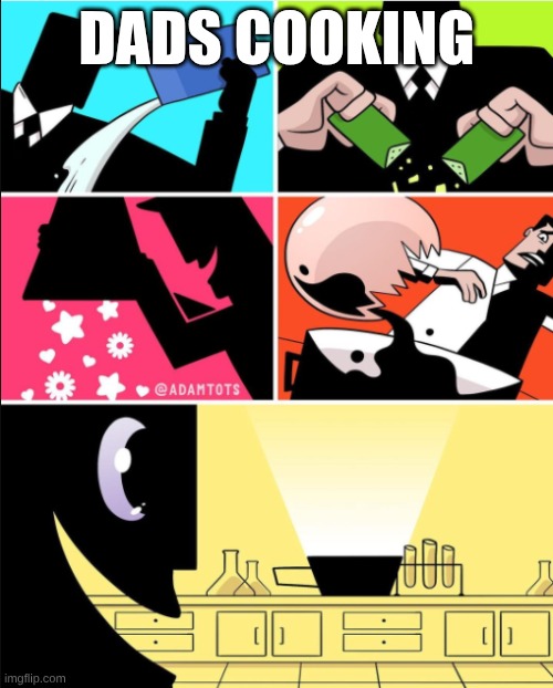 cooking | DADS COOKING | image tagged in powerpuff girls | made w/ Imgflip meme maker