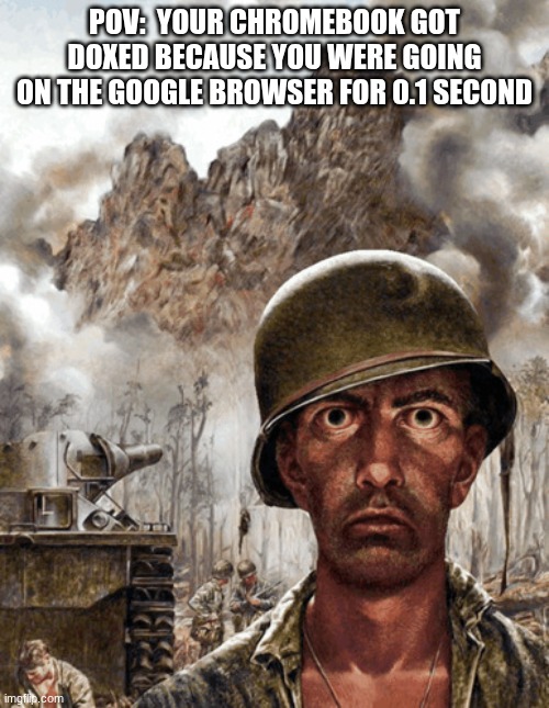 lollolol | POV:  YOUR CHROMEBOOK GOT DOXED BECAUSE YOU WERE GOING ON THE GOOGLE BROWSER FOR 0.1 SECOND | image tagged in shell shock | made w/ Imgflip meme maker