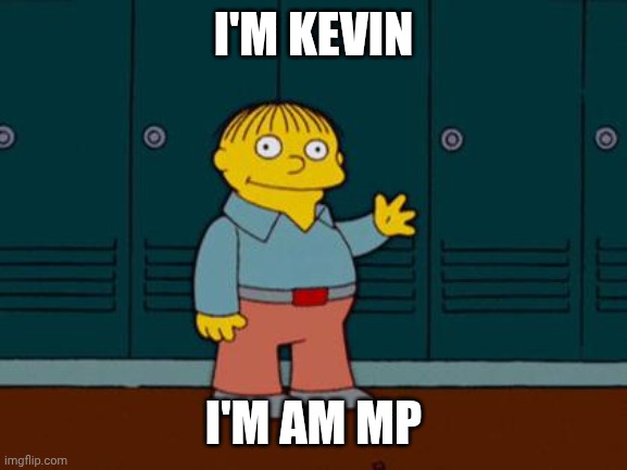 ralph wiggum | I'M KEVIN; I'M AM MP | image tagged in ralph wiggum | made w/ Imgflip meme maker