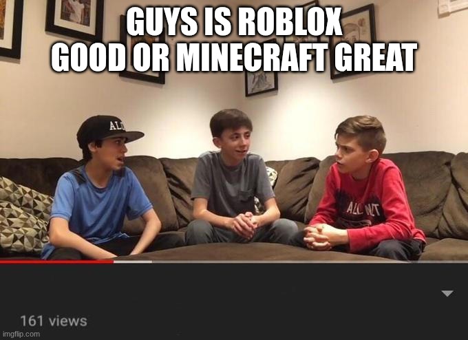 Is Fortnite Actually Overrated? | GUYS IS ROBLOX GOOD OR MINECRAFT GREAT | image tagged in is fortnite actually overrated | made w/ Imgflip meme maker