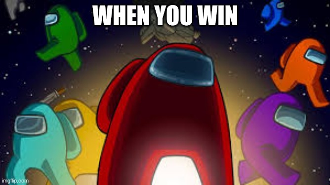 amoung us | WHEN YOU WIN | image tagged in amoung us | made w/ Imgflip meme maker