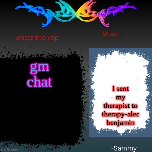 sam's shit temp | gm chat; I sent my therapist to therapy-alec benjamin | image tagged in sam's shit temp | made w/ Imgflip meme maker