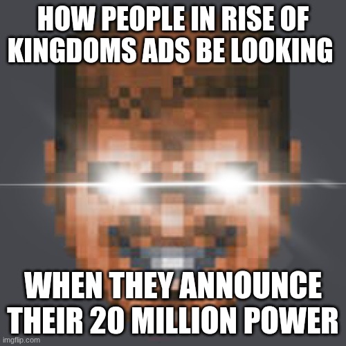 Rise of Kingdoms 5 | HOW PEOPLE IN RISE OF KINGDOMS ADS BE LOOKING; WHEN THEY ANNOUNCE THEIR 20 MILLION POWER | image tagged in doomguy grin eye glare | made w/ Imgflip meme maker