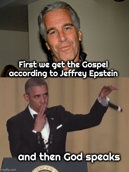First we get the Gospel according to Jeffrey Epstein and then God speaks | image tagged in jeffrey epstein,obama mic drop | made w/ Imgflip meme maker