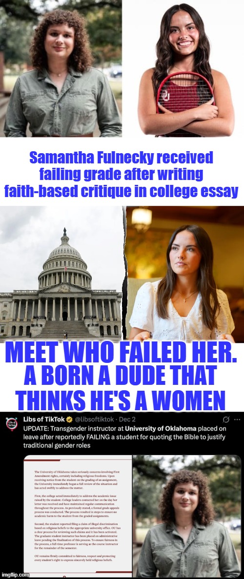 Samantha Fulnecky received failing grade after writing faith-based critique in college essay; MEET WHO FAILED HER. A BORN A DUDE THAT THINKS HE'S A WOMEN | made w/ Imgflip meme maker