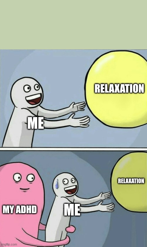 Running Away Balloon | RELAXATION; ME; RELAXATION; MY ADHD; ME | image tagged in memes,running away balloon | made w/ Imgflip meme maker