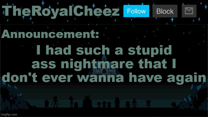 Cheez's Undertale Template | I had such a stupid ass nightmare that I don't ever wanna have again | image tagged in cheez's undertale template | made w/ Imgflip meme maker