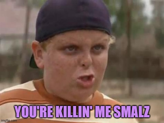 sandlot | YOU'RE KILLIN' ME SMALZ | image tagged in sandlot | made w/ Imgflip meme maker