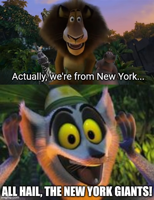 Actually, we're from New York... ALL HAIL, THE NEW YORK GIANTS! | image tagged in alex the lion staring,madagascar lemur | made w/ Imgflip meme maker