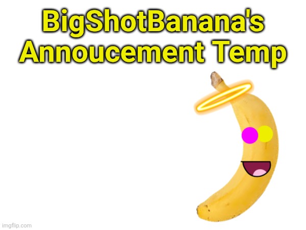 High Quality BigShotBanana's Announcement Template Blank Meme Template