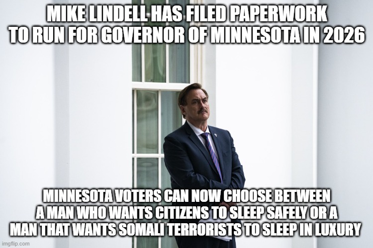 Hard choices | MIKE LINDELL HAS FILED PAPERWORK TO RUN FOR GOVERNOR OF MINNESOTA IN 2026; MINNESOTA VOTERS CAN NOW CHOOSE BETWEEN A MAN WHO WANTS CITIZENS TO SLEEP SAFELY OR A MAN THAT WANTS SOMALI TERRORISTS TO SLEEP IN LUXURY | image tagged in my pillow guy,hard choices,mike lindell,tampon tim,somali terrorists,you can only pick one | made w/ Imgflip meme maker