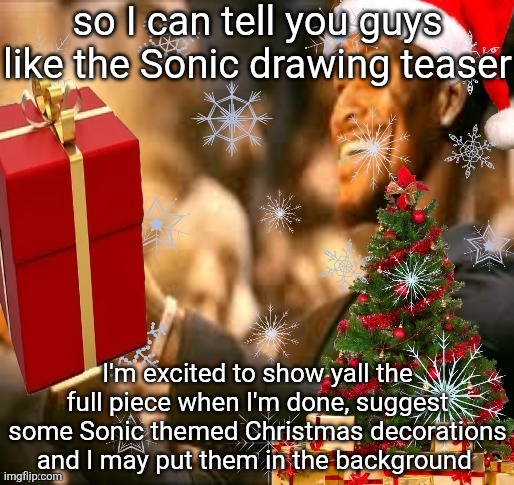 6 upvotes isn't super crazy but it's definitely a pretty positive reception in this stream | so I can tell you guys like the Sonic drawing teaser; I'm excited to show yall the full piece when I'm done, suggest some Sonic themed Christmas decorations and I may put them in the background | image tagged in jolly butler | made w/ Imgflip meme maker