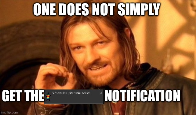 We did it boys | ONE DOES NOT SIMPLY; GET THE                        NOTIFICATION | image tagged in memes,one does not simply | made w/ Imgflip meme maker
