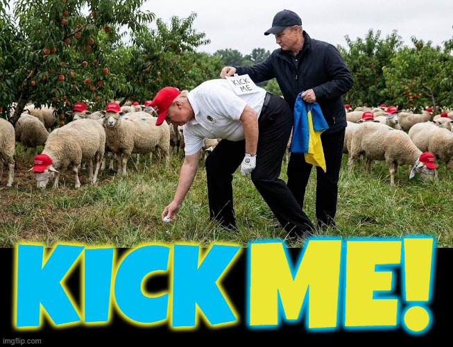KICK ME! | KICK ME! | image tagged in kick me,trump,putin,maga,ukraine,joke | made w/ Imgflip meme maker