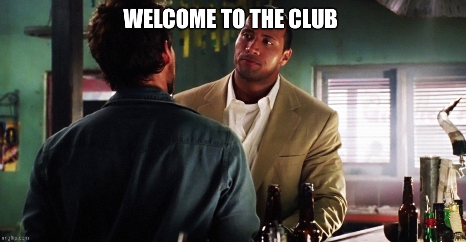 The Rundown | WELCOME TO THE CLUB | image tagged in the rundown | made w/ Imgflip meme maker