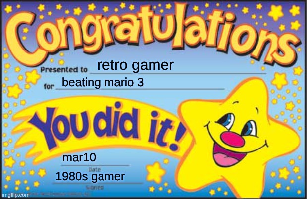 Happy Star Congratulations | retro gamer; beating mario 3; mar10; 1980s gamer | image tagged in memes,happy star congratulations | made w/ Imgflip meme maker