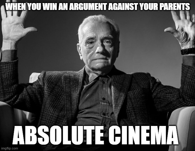 Absolute Cinema | WHEN YOU WIN AN ARGUMENT AGAINST YOUR PARENTS; ABSOLUTE CINEMA | image tagged in absolute cinema | made w/ Imgflip meme maker